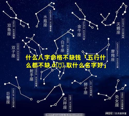 什么八字命格不缺钱「五行什么都不缺 🦊 取什么名字好」